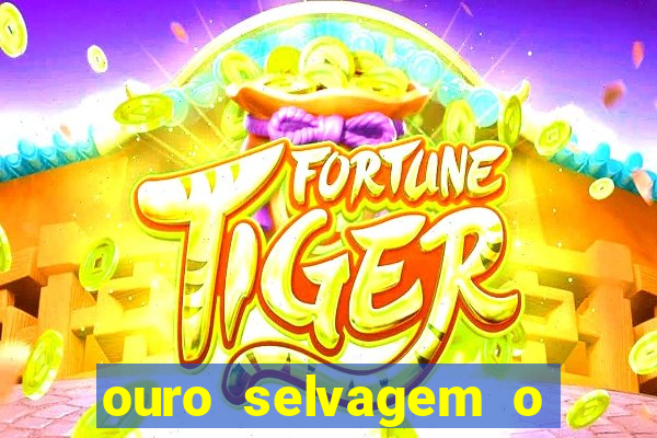 ouro selvagem o que aconteceu na vida